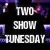 Two Show Tunesday